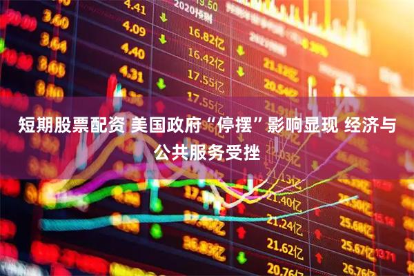 短期股票配资 美国政府“停摆”影响显现 经济与公共服务受挫